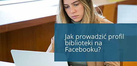 Jak prowadzić profil biblioteki na Facebooku?