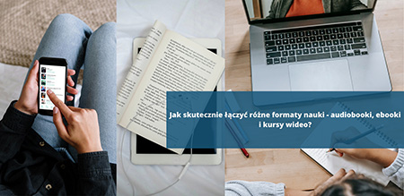 Jak skutecznie łączyć różne formaty nauki - audiobooki, ebooki i kursy wideo?