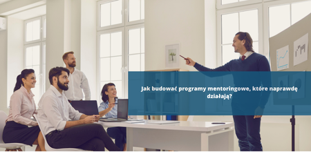 Jak budować programy mentoringowe, które naprawdę działają?